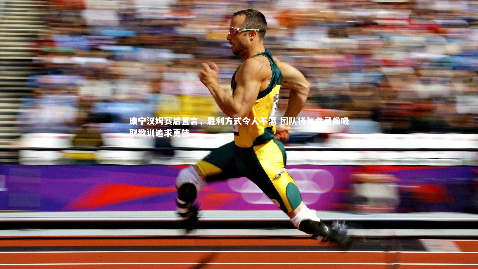 康宁汉姆赛后直言,胜利方式令人不满 团队将复盘录像吸取教训追求更佳